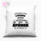 Díszpárna -Néhányan a nevemen szólítanak a legfontosabbak azonban Apának hívnak feliratos egyedi 