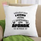 Díszpárna -Néhányan a nevemen szólítanak a legfontosabbak azonban Apának hívnak feliratos egyedi 