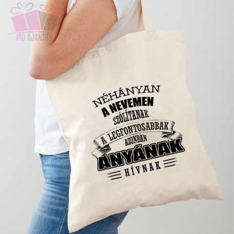 Vászonszatyor - Néhányan a nevemen szólítanak a legfontosabbak azonban Anyának hívnak egyedi felirat