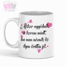 Akkor aggódnék a korom miatt, ha nem néznék ki ilyen őrülten jól feliratos keramia szuletesnap bogre
