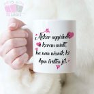 Akkor aggódnék a korom miatt, ha nem néznék ki ilyen őrülten jól feliratos keramia szuletesnap bogre