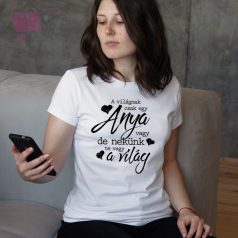 A világnak csak egy Anya vagy, de nekünk te vagy a világ