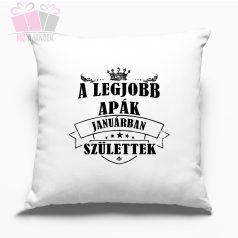 Díszpárna - A legjobb Apák januárban születtek egyedi feliratos ajandek papa születésnap birthday ap Díszpárna - A legjobb Apák januárban születtek egyedi feliratos ajandek papa születésnap birthday ap