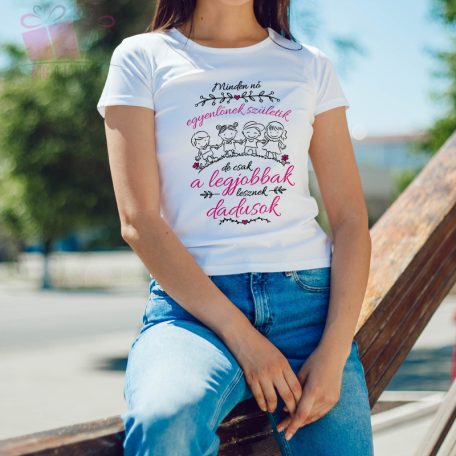 Minden nő egyenlőnek születik, de csak a legjobbak lesznek DADUSOK feliratos póló