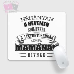 Néhányan a nevemen szólítanak, a legfontosabbak azonban Mamának hívnak egérpad egyedi fényképes aján