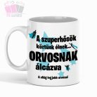a szuperhosok koztunk jarnak orvosnak alcazva kerámia bögre egyedi neved white mug sebesz doki